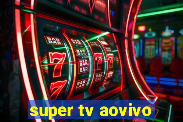 super tv aovivo